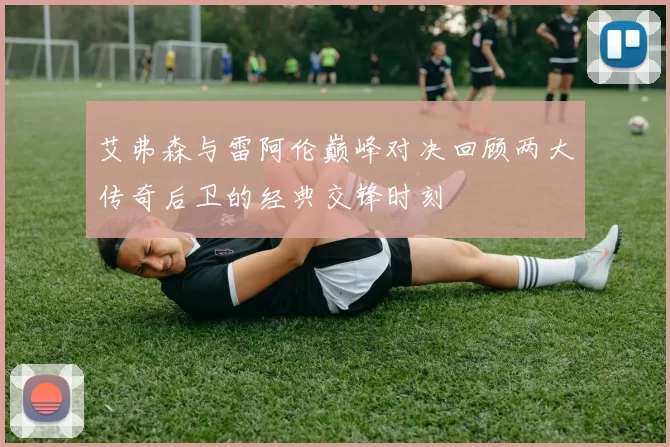 艾弗森与雷阿伦巅峰对决回顾两大传奇后卫的经典交锋时刻