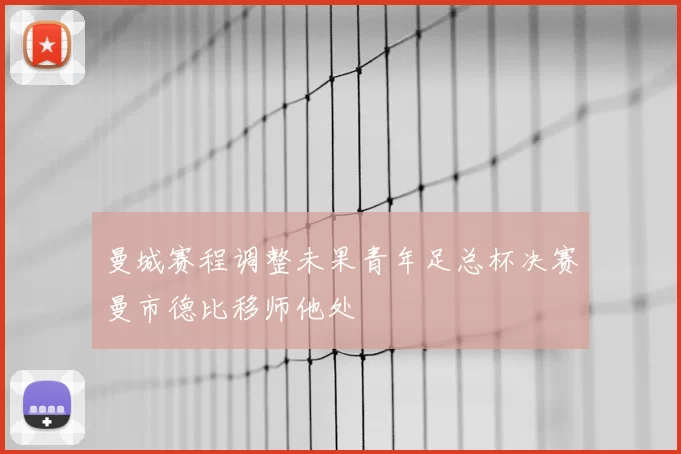曼城赛程调整未果青年足总杯决赛曼市德比移师他处