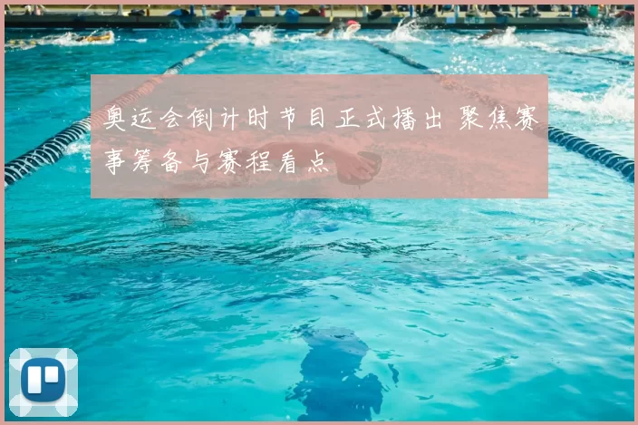奥运会倒计时节目正式播出 聚焦赛事筹备与赛程看点