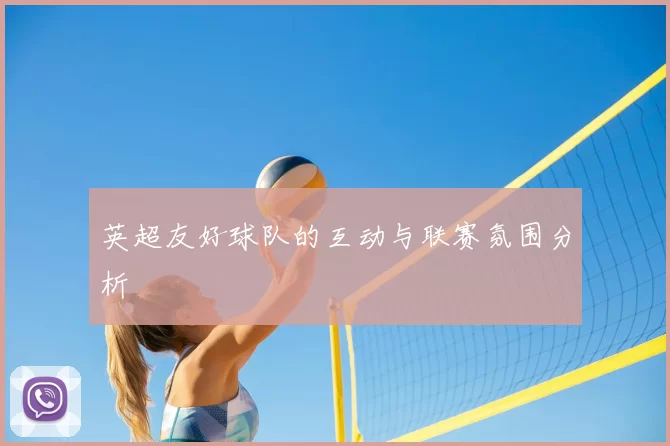 英超友好球队的互动与联赛氛围分析