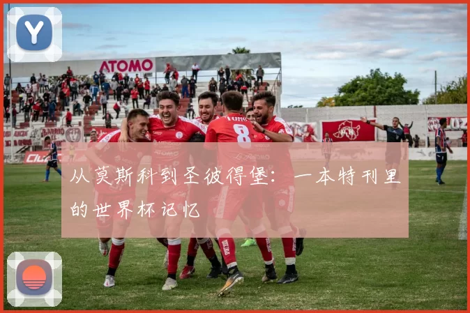 从莫斯科到圣彼得堡:一本特刊里的世界杯记忆