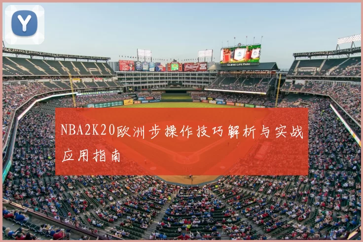 NBA2K20欧洲步操作技巧解析与实战应用指南