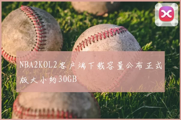 NBA2KOL2客户端下载容量公布正式版大小约30GB