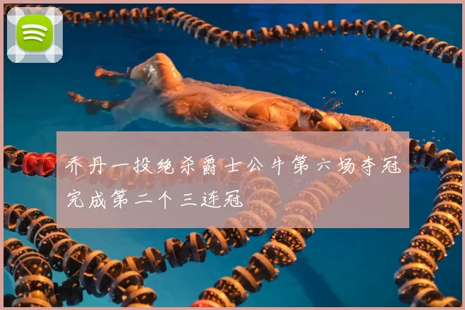 乔丹一投绝杀爵士公牛第六场夺冠完成第二个三连冠