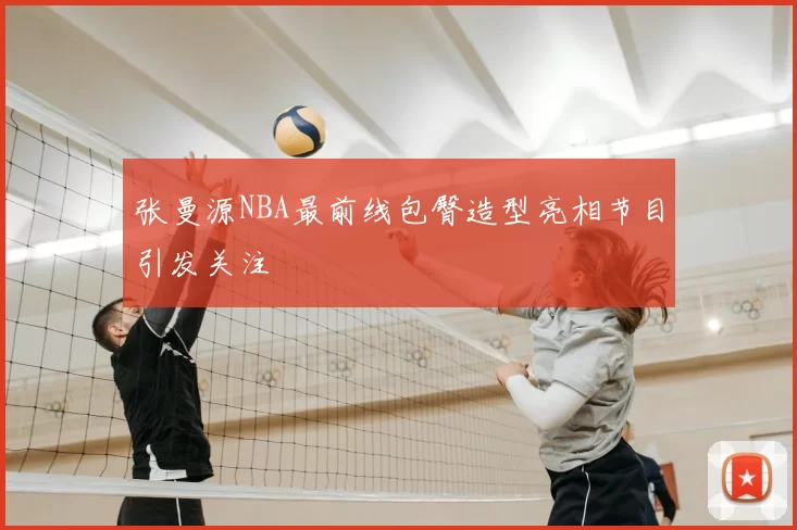 张曼源NBA最前线包臀造型亮相节目引发关注