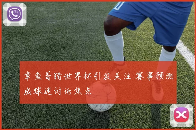 章鱼哥猜世界杯引发关注 赛事预测成球迷讨论焦点