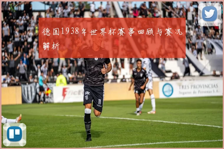 德国1938年世界杯赛事回顾与赛况解析