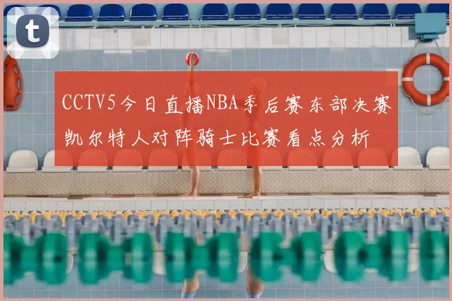 CCTV5今日直播NBA季后赛东部决赛凯尔特人对阵骑士比赛看点分析