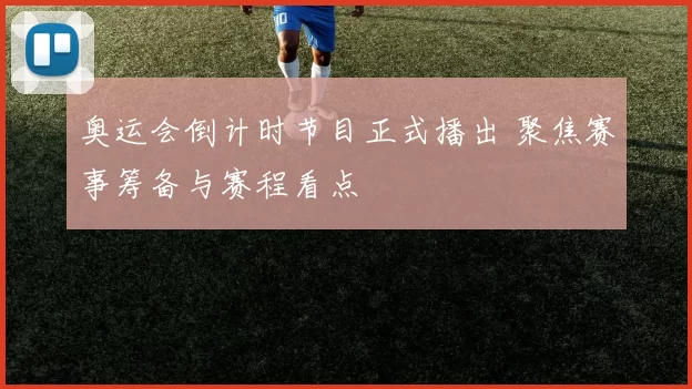 奥运会倒计时节目正式播出 聚焦赛事筹备与赛程看点