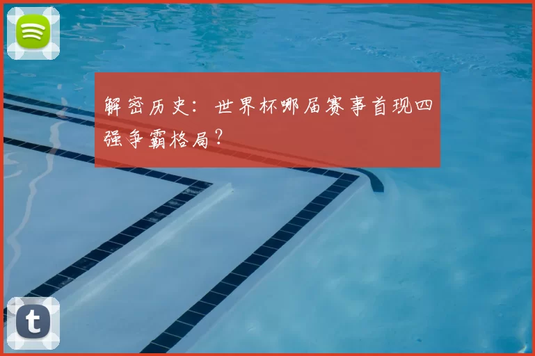 解密历史:世界杯哪届赛事首现四强争霸格局?