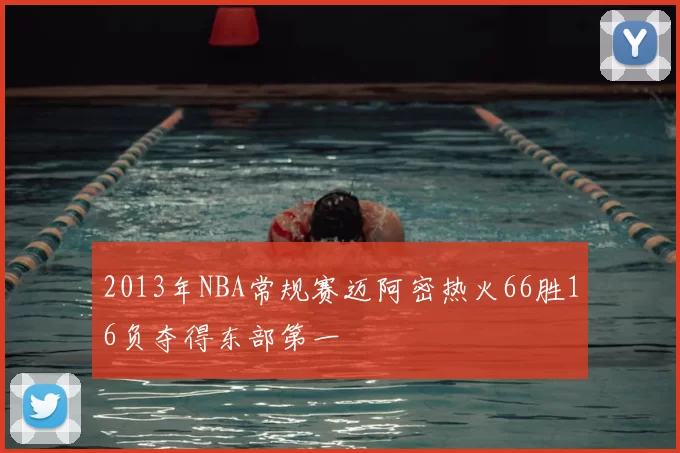 2013年NBA常规赛迈阿密热火66胜16负夺得东部第一