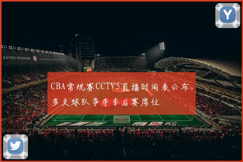 CBA常规赛CCTV5直播时间表公布，多支球队争夺季后赛席位