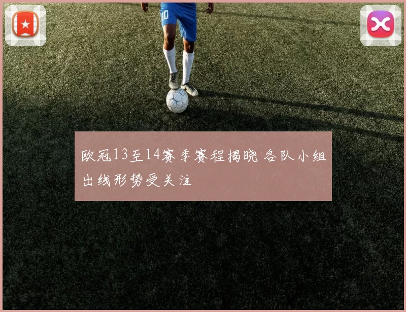 欧冠13至14赛季赛程揭晓 各队小组出线形势受关注