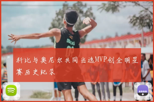 科比与奥尼尔共同当选MVP创全明星赛历史纪录